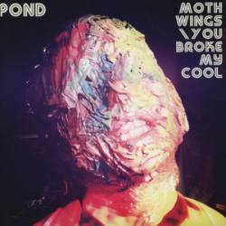 Pond : You Broke My Cool